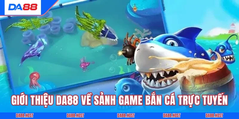Giới thiệu DA88 về sảnh game bắn cá trực tuyến